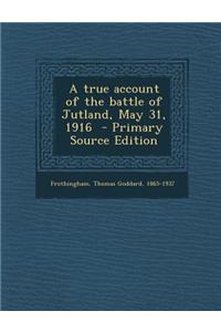A True Account of the Battle of Jutland, May 31, 1916