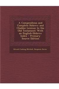 A Compendious and Complete Hebrew and Chaldee Lexicon to the Old Testament