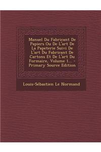 Manuel Du Fabricant De Papiers Ou De L'art De La Papeterie Suivi De L'art Du Fabricant De Cartons Et De L'art Du Formaire, Volume 1...