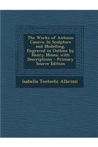 The Works of Antonio Canova: In Sculpture and Modelling, Engraved in Outline by Henry Moses; With Descriptions
