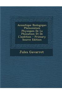 Acoustique Biologique; Phenomenes Physiques de La Phonation Et de L'Audition