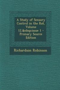 A Study of Sensory Control in the Rat, Volume 12, Issue 1 - Primary Source Edition