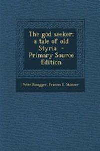 The God Seeker; A Tale of Old Styria - Primary Source Edition