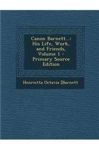 Canon Barnett...: His Life, Work, and Friends, Volume 1