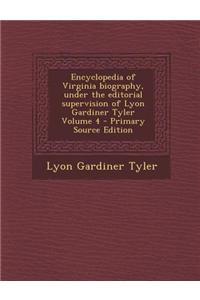 Encyclopedia of Virginia Biography, Under the Editorial Supervision of Lyon Gardiner Tyler Volume 4 - Primary Source Edition