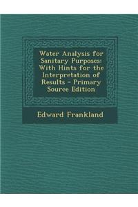 Water Analysis for Sanitary Purposes: With Hints for the Interpretation of Results - Primary Source Edition