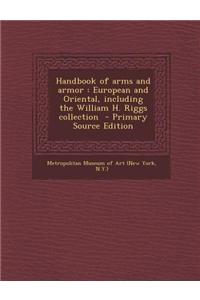 Handbook of Arms and Armor: European and Oriental, Including the William H. Riggs Collection - Primary Source Edition