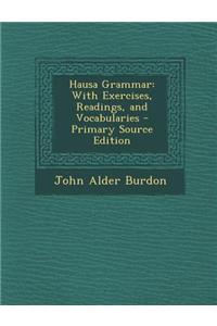 Hausa Grammar: With Exercises, Readings, and Vocabularies - Primary Source Edition