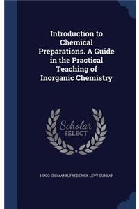 Introduction to Chemical Preparations. A Guide in the Practical Teaching of Inorganic Chemistry