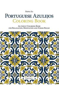 Portuguese Azulejos Coloring Book: an Adult Coloring Book for Relaxation, Meditation and Stress-Relief (Volume 1)