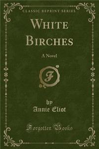 White Birches: A Novel (Classic Reprint)