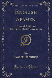 English Seamen: Howard, Clifford, Hawkins, Drake Cavendish (Classic Reprint)