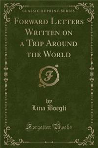 Forward Letters Written on a Trip Around the World (Classic Reprint)