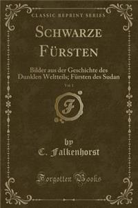 Schwarze Fï¿½rsten, Vol. 1: Bilder Aus Der Geschichte Des Dunklen Weltteils; Fï¿½rsten Des Sudan (Classic Reprint)