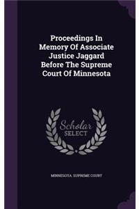 Proceedings in Memory of Associate Justice Jaggard Before the Supreme Court of Minnesota