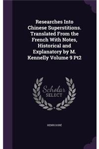 Researches Into Chinese Superstitions. Translated From the French With Notes, Historical and Explanatory by M. Kennelly Volume 9 Pt2