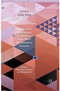 Herbert Scarf's Contributions to Economics, Game Theory and Operations Research