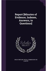Report [Minutes of Evidence, Indexes, Answers, to Questions]