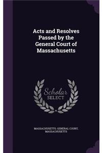 Acts and Resolves Passed by the General Court of Massachusetts