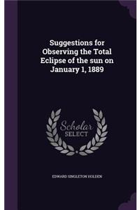 Suggestions for Observing the Total Eclipse of the sun on January 1, 1889