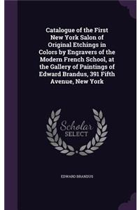 Catalogue of the First New York Salon of Original Etchings in Colors by Engravers of the Modern French School, at the Gallery of Paintings of Edward Brandus, 391 Fifth Avenue, New York