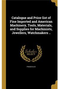 Catalogue and Price-list of Fine Imported and American Machinery, Tools, Materials, and Supplies for Machinists, Jewellers, Watchmakers ..
