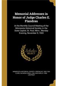 Memorial Addresses in Honor of Judge Charles E. Flandrau: At the Monthly Council Meeting of the Minnesota Historical Society, in the State Capitol, St. Paul, Minn., Monday Evening, November 9, 1903