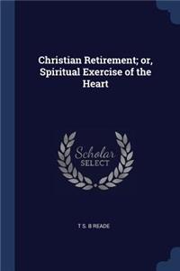 Christian Retirement; or, Spiritual Exercise of the Heart