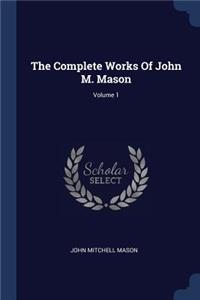 The Complete Works Of John M. Mason; Volume 1