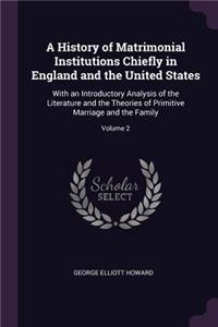 A History of Matrimonial Institutions Chiefly in England and the United States