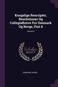Kongelige Rescripter, Resolutioner Og Collegialbreve For Danmark Og Norge, Part 6; Volume 3