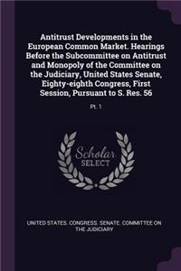 Antitrust Developments in the European Common Market. Hearings Before the Subcommittee on Antitrust and Monopoly of the Committee on the Judiciary, United States Senate, Eighty-eighth Congress, First Session, Pursuant to S. Res. 56