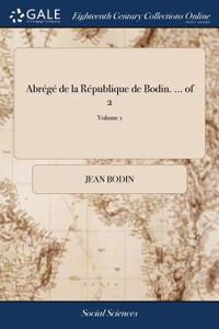 Abrï¿½gï¿½ de la Rï¿½publique de Bodin. ... of 2; Volume 1