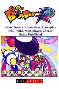 Super Bomberman R Game, Switch, Characters, Gameplay, DLC, Wiki, Multiplayer, Cheats, Guide Unofficial