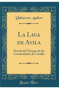 La Liga de Avila: Novela del Tiempo de Las Comunidades de Castilla (Classic Reprint)