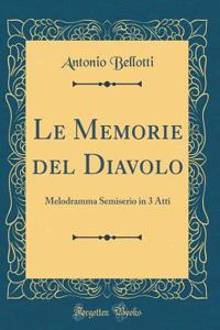 Le Memorie del Diavolo: Melodramma Semiserio in 3 Atti (Classic Reprint)