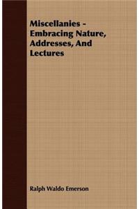 Miscellanies - Embracing Nature, Addresses, and Lectures