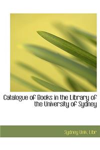 Catalogue of Books in the Library of the University of Sydney