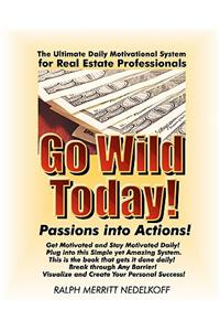 Go Wild Today! Passions Into Actions!