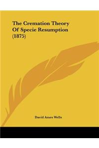 The Cremation Theory Of Specie Resumption (1875)