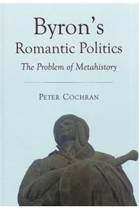 Byronâ (Tm)S Romantic Politics: The Problem of Metahistory