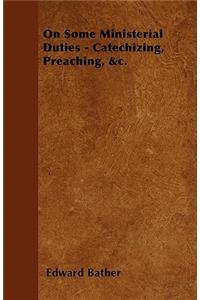 On Some Ministerial Duties - Catechizing, Preaching, &c.