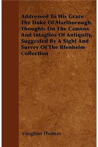 Addressed To His Grace The Duke Of Marlborough. Thoughts On The Cameos And Intaglios Of Antiquity, Suggested By A Sight And Survey Of The Blenheim Collection