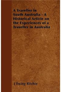 A Traveller in South Australia - A Historical Article on the Experiences of a Traveller in Australia