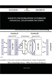 Society for Worldwide Interbank Financial Telecommunication 40 Success Secrets - 40 Most Asked Questions on Society for Worldwide Interbank Financial Telecommunication - What You Need to Know
