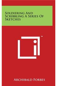 Soldiering And Scribbling A Series Of Sketches