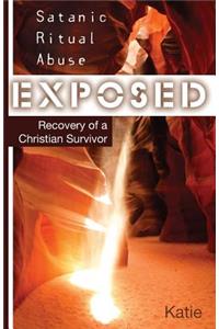 Satanic Ritual Abuse Exposed: Recovery of a Christian Survivor