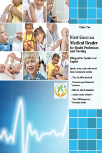 First German Medical Reader for Health Professions and Nursing: bilingual for speakers of English. Speak, write, and understand basic German in no time