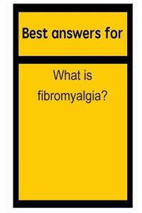 Best answers for What is fibromyalgia?