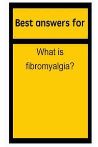 Best answers for What is fibromyalgia?